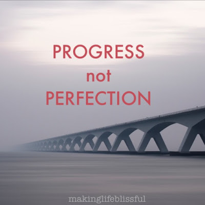 Life is about Progress NOT Perfection and here's why . . . 